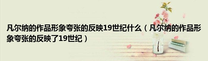 凡尔纳的作品形象夸张的反映19世纪什么(凡尔纳的作品形象夸张的反映了19世纪)