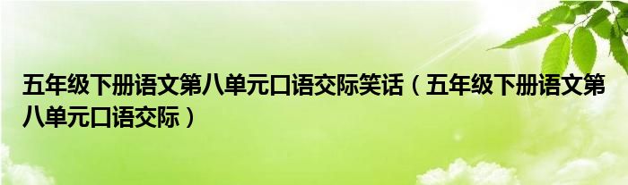 五年级下册语文第八单元口语交际笑话(五年级下册语文第八单元口语交际)