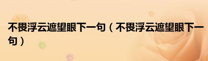 不畏浮云遮望眼下一句(不畏浮云遮望眼下一句)