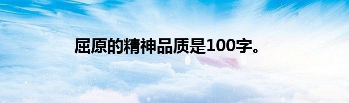 屈原的精神品质是100字。