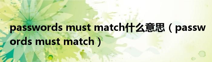 passwords must match什么意思(passwords must match)