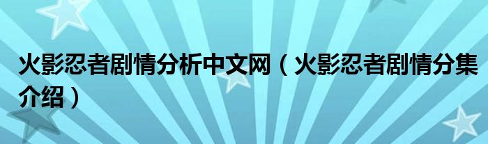 火影忍者剧情分析中文网（火影忍者剧情分集介绍）
