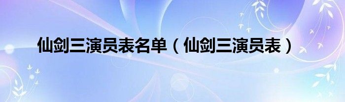 仙剑三演员表名单(仙剑三演员表)