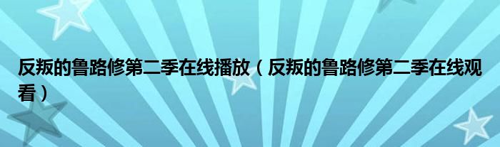反叛的鲁路修第二季在线播放(反叛的鲁路修第二季在线观看)