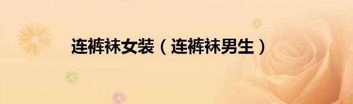 连裤袜女装（连裤袜男生）