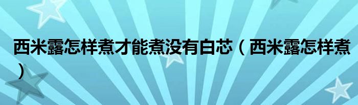 西米露怎样煮才能煮没有白芯(西米露怎样煮)