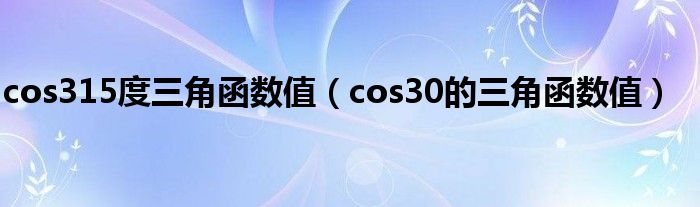 cos315度三角函数值(cos30的三角函数值)