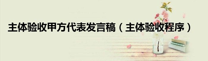主体验收甲方代表发言稿(主体验收程序)