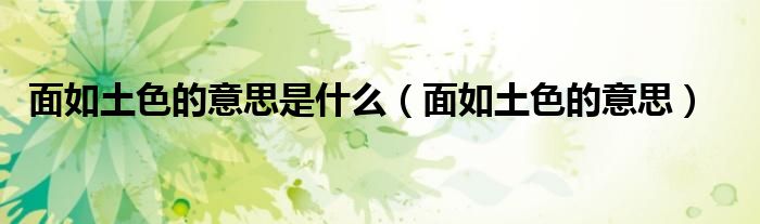 面如土色的意思是什么(面如土色的意思)