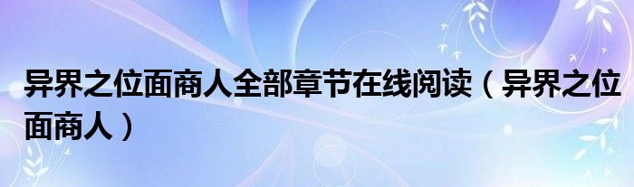 异界之位面商人全部章节在线阅读(异界之位面商人)
