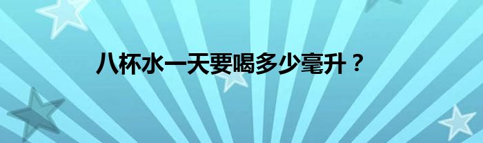 八杯水一天要喝多少毫升？