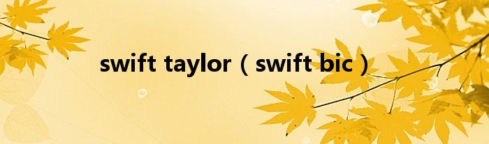 swift taylor(swift bic)