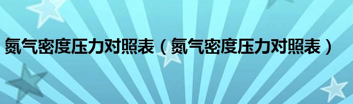 氮气密度压力对照表(氮气密度压力对照表)