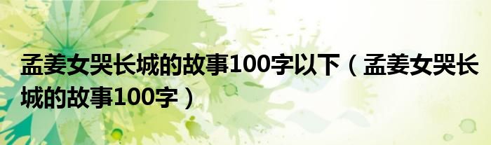 孟姜女哭长城的故事100字以下(孟姜女哭长城的故事100字)