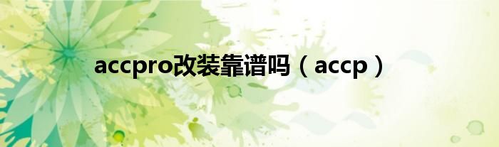 accpro改装靠谱吗(accp)