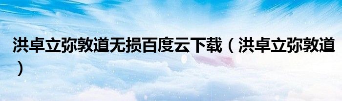 洪卓立弥敦道无损百度云下载(洪卓立弥敦道)