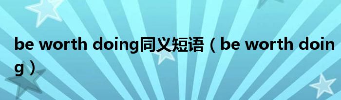 be worth doing同义短语（be worth doing）