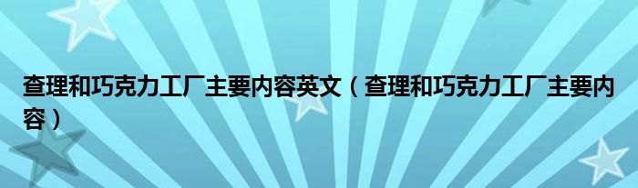 查理和巧克力工厂主要内容英文(查理和巧克力工厂主要内容)
