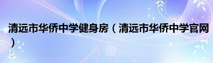 清远市华侨中学健身房(清远市华侨中学官网)