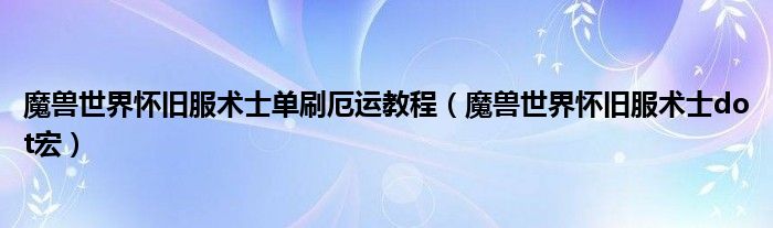 魔兽世界怀旧服术士单刷厄运教程(魔兽世界怀旧服术士dot宏)