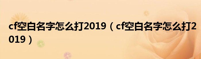 cf空白名字怎么打2019(cf空白名字怎么打2019)