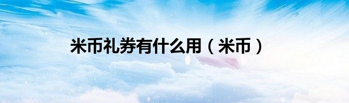 米币礼券有什么用（米币）