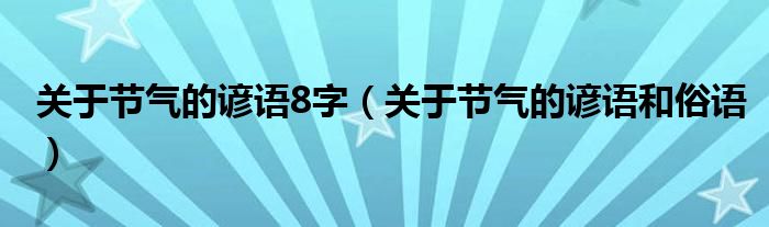 关于节气的谚语8字(关于节气的谚语和俗语)