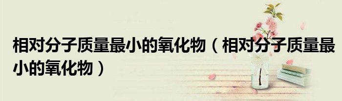 相对分子质量最小的氧化物(相对分子质量最小的氧化物)