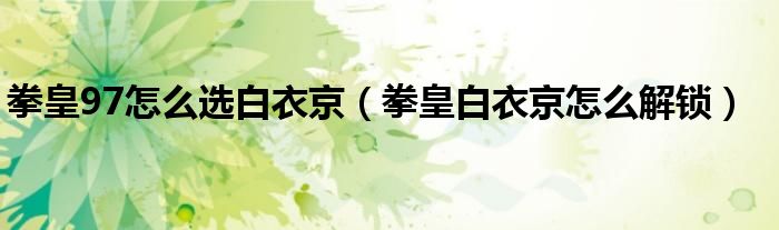 拳皇97怎么选白衣京(拳皇白衣京怎么解锁)