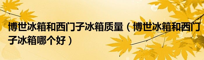 博世冰箱和西门子冰箱质量(博世冰箱和西门子冰箱哪个好)