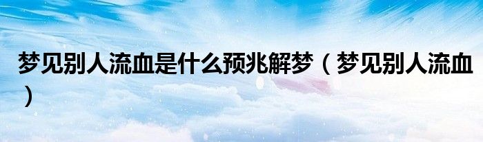 梦见别人流血是什么预兆解梦(梦见别人流血)