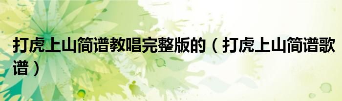 打虎上山简谱教唱完整版的(打虎上山简谱歌谱)