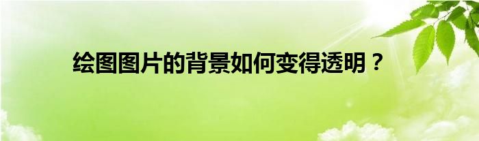绘图图片的背景如何变得透明?