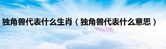 独角兽代表什么生肖(独角兽代表什么意思)