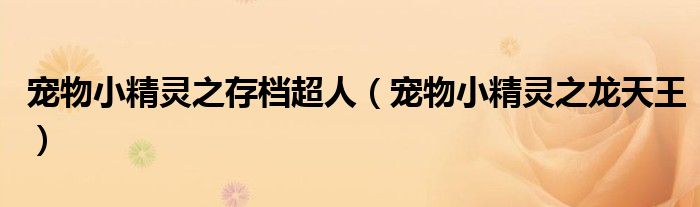 宠物小精灵之存档超人(宠物小精灵之龙天王)