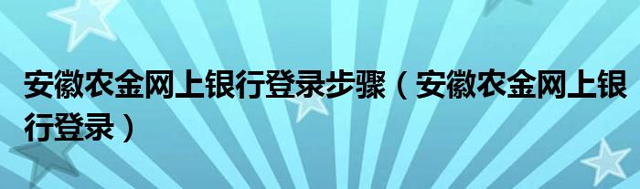安徽农金网上银行登录步骤（安徽农金网上银行登录）