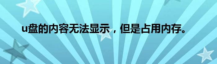 u盘的内容无法显示,但是占用内存。