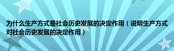 为什么生产方式是社会历史发展的决定作用(说明生产方式对社会历史发展的决定作用)