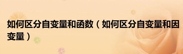 如何区分自变量和函数(如何区分自变量和因变量)