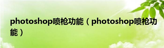photoshop喷枪功能(photoshop喷枪功能)
