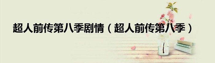超人前传第八季剧情(超人前传第八季)