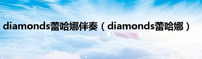 diamonds蕾哈娜伴奏(diamonds蕾哈娜)