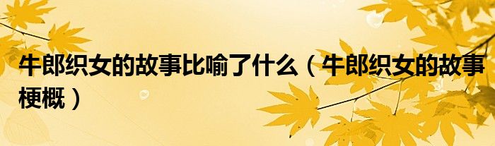 牛郎织女的故事比喻了什么(牛郎织女的故事梗概)