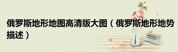 俄罗斯地形地图高清版大图(俄罗斯地形地势描述)