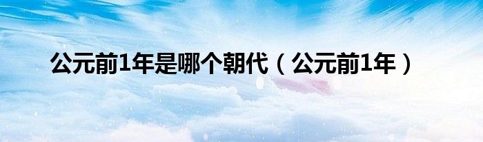 公元前1年是哪个朝代(公元前1年)