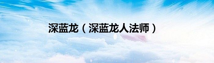深蓝龙（深蓝龙人法师）
