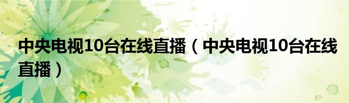 中央电视10台在线直播(中央电视10台在线直播)
