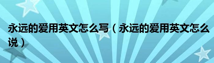 永远的爱用英文怎么写（永远的爱用英文怎么说）