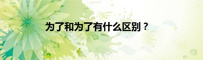 为了和为了有什么区别?