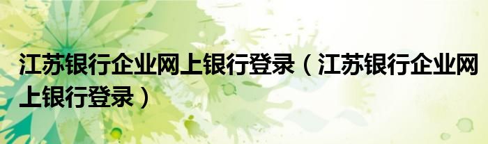 江苏银行企业网上银行登录(江苏银行企业网上银行登录)